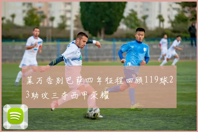 莱万告别巴萨四年征程回顾119球23助攻三夺西甲荣耀