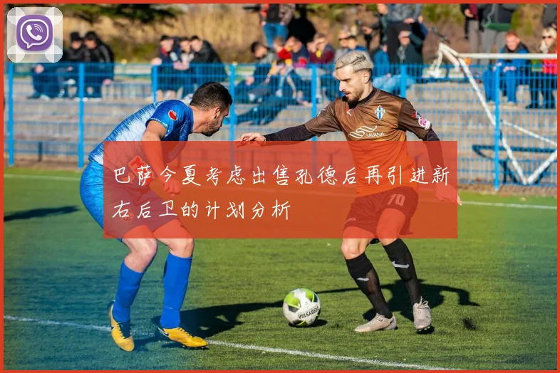 巴萨今夏考虑出售孔德后再引进新右后卫的计划分析